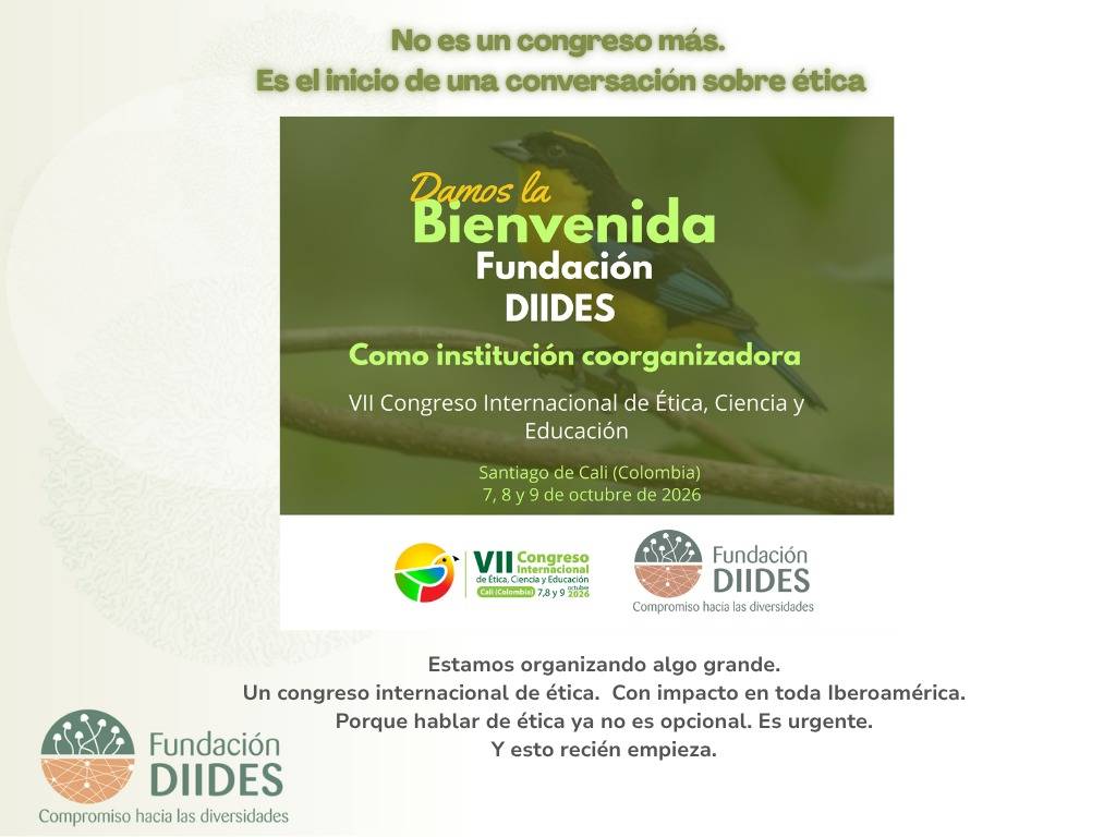 Fundación DIIDES como coorganizadora el  VII Congreso Internacional de Ética, Ciencia y Educación. 7,8 y 9 de octubre de 2026. Hablar de ética ya no es opcional, es urgente.